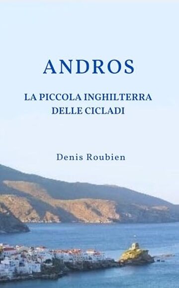 Andros. La Piccola Inghilterra delle Cicladi: Una guida di viaggio diversa sulla Grecia (Viaggio nella cultura e nel paesaggio Vol. 27)