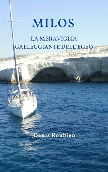 Milos. La meraviglia galleggiante dell'Egeo: Una guida di viaggio diversa sulla Grecia (Viaggio nella cultura e nel paesaggio Vol. 29)