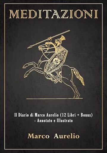 Meditazioni: Il Diario di Marco Aurelio (12 Libri + Bonus) - Annotato e Illustrato