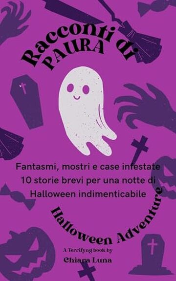 Racconti di Paura Storie da Brivido per Halloween: Fantasmi, mostri e case infestate: 10 storie brevi per una notte di Halloween indimenticabile