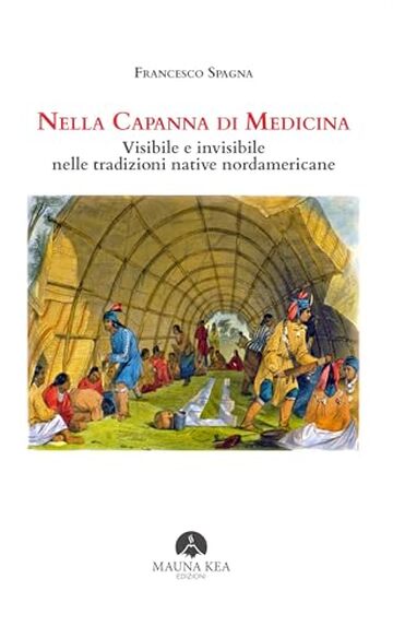 Nella Capanna di Medicina: Visibile e invisibile nelle tradizioni native nordamericane (Popoli Indigeni e Nativi Americani Vol. 1)