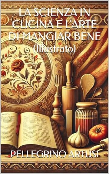 LA SCIENZA IN CUCINA E L'ARTE DI MANGIAR BENE (Illustrato)