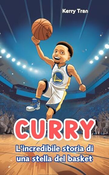 Curry: L'incredibile storia di una stella del basket: Libro biografico illustrato per bambini e ragazzi (Biografie di Grandi Personaggi per Bambini)