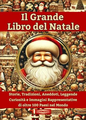 Il Grande Libro del Natale: Storie, Tradizioni, Aneddoti, Leggende, Curiosit&agrave; e Immagini Rappresentative di oltre 100 Paesi del Mondo
