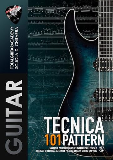 TECNICA: 101 Pattern: Analisi e comprensione dei pattern sulle scale. Esercizi di tecnica: Alternate Picking, Legato, String Skipping (TGA Tecnica Vol. 9)