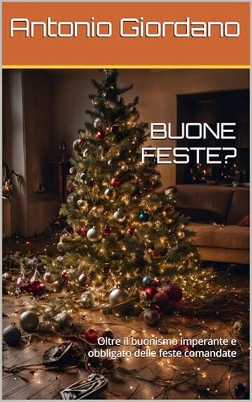 BUONE FESTE?: Oltre il buonismo imperante e obbligato delle feste comandate