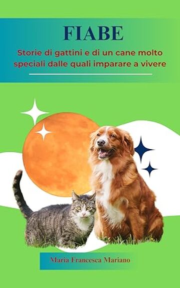 FIABE: Storie di gattini e di un piccolo cane molto speciali dalle quali imparare a vivere