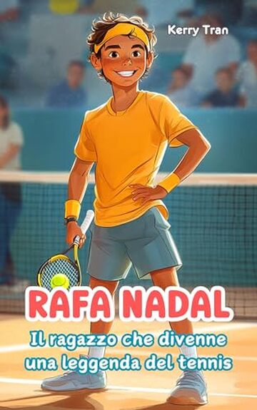 Rafa Nadal: Il ragazzo che divenne una leggenda del tennis: Libro biografico illustrato per bambini (Biografie di Grandi Personaggi per Bambini)