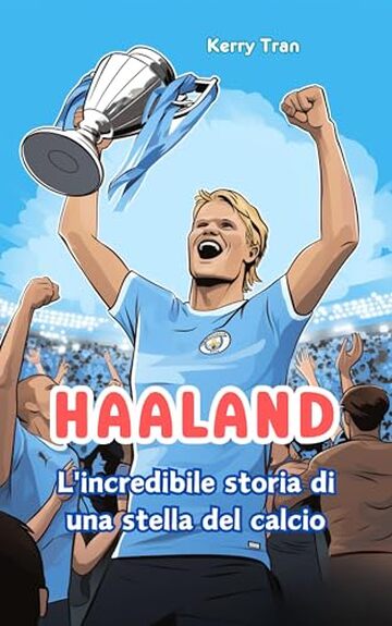 Haaland: L'incredibile storia di una stella del calcio: Libro biografico illustrato per bambini (Biografie di Grandi Personaggi per Bambini)