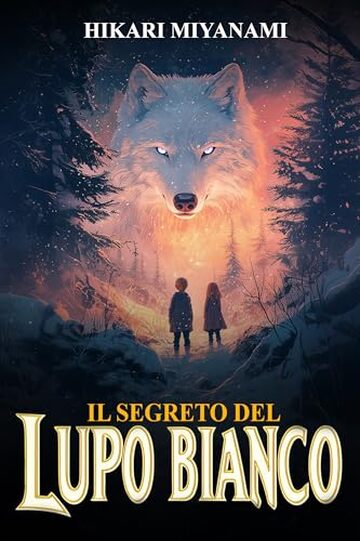 Il Segreto del Lupo Bianco: Un viaggio magico alla scoperta di misteri, mondi incantati e legami senza tempo