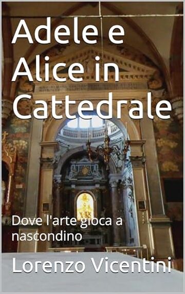 Adele e Alice in Cattedrale : Dove l'arte gioca a nascondino