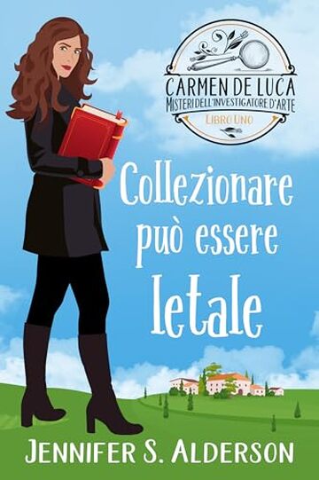 Collezionare pu&ograve; essere letale (Carmen De Luca, Misteri dell'investigatore dell'arte Vol. 1)
