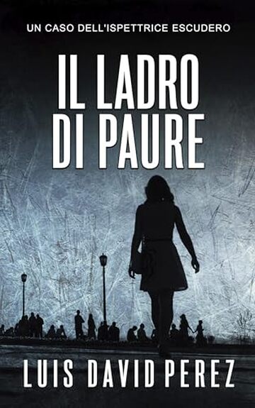 Il ladro di paure: Ispettrice Escudero n&deg;1. Thriller poliziesco. (Ispettrice Escudero. Romanzo poliziesco noir di mistero e suspense.)