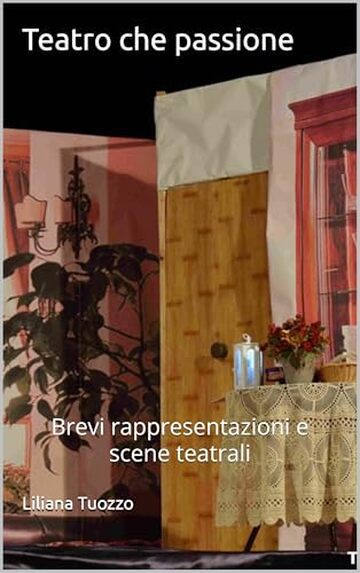 Teatro che passione: Brevi rappresentazioni e scene teatrali
