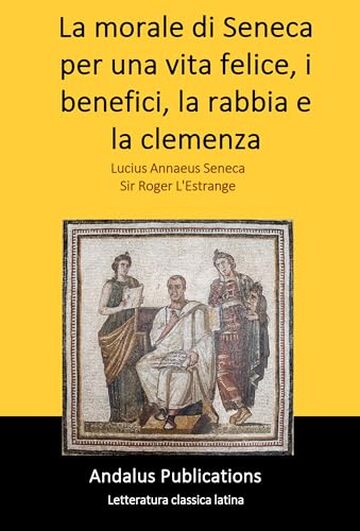 La morale di Seneca per una vita felice, i benefici, la rabbia e la clemenza