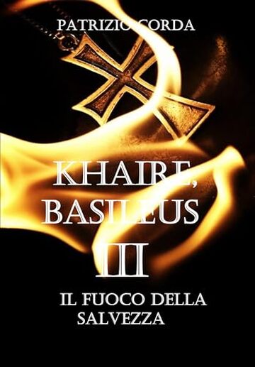 Khaire, Basileus. Il Fuoco della Salvezza (Il Romanzo della Dinastia Eracliana Vol. 3)
