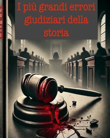 I più grandi errori giudiziari della storia (Argomenti curiosi ed insoliti Vol. 19)
