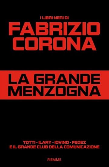 La grande menzogna: Totti - Ilary - Iovino - Fedez e il grande club della comunicazione (I LIBRI NERI DI FABRIZIO CORONA Vol. 1)