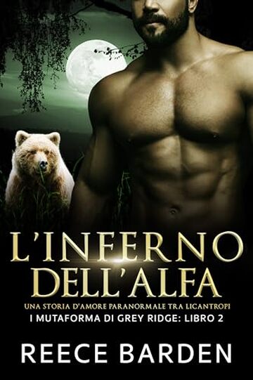 L&rsquo;inferno dell'Alfa: Una storia d'amore paranormale tra licantropi (I mutaforma di Grey Ridge Vol. 2)