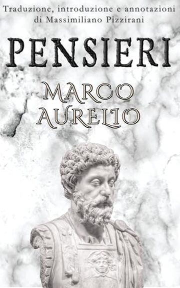 Pensieri: Il Diario Filosofico Stoico di Marco Aurelio, un Manuale di Crescita Personale dei Tempi Antichi | Meditazioni | Ricordi | Colloqui con se stesso