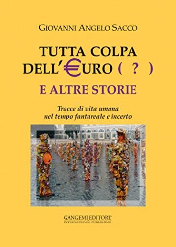 Tutta colpa dell'Euro (?) e altre storie: Tracce di vita umana nel tempo fantareale e incerto