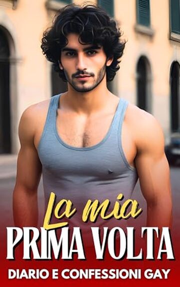 La mia prima volta: Diario e Confessioni Gay (Racconti Erotici Gay e Bisex per adulti Vol. 5)
