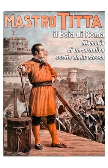 Mastro Titta, il boia di Roma: Memorie di un carnefice scritte da lui stesso