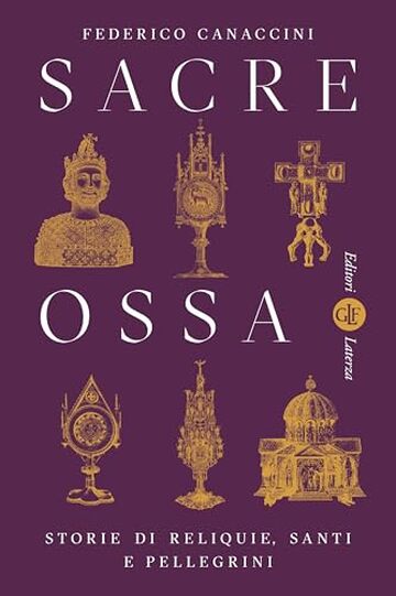 Sacre ossa: Storie di reliquie, santi e pellegrini