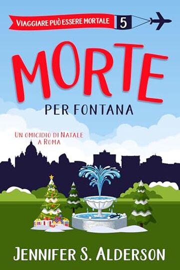Morte per fontana: Un omicidio di Natale a Roma (Viaggiare pu&ograve; essere mortale &ndash; Misteri Cozy Vol. 5)
