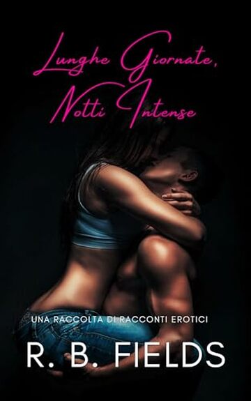 Lunghe Giornate, Notti Intense: Una Raccolta di Racconti Erotici (Corto e Piccante)