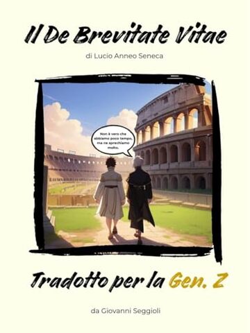 Il De Brevitate Vitae - Tradotto per la Gen.Z: Sulla brevità della vita di Lucio Anneo Seneca (Saggezza Classica per la Gen.Z)