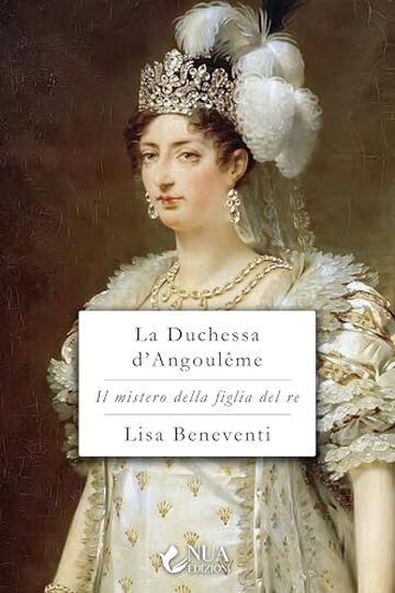 La Duchessa d'Angoul&ecirc;me (Il mistero della figlia del re Vol. 1)