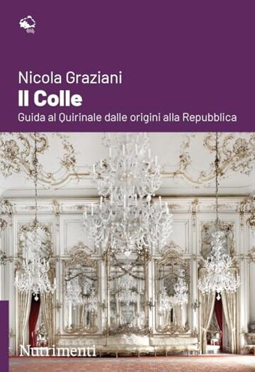 Il Colle: Guida al Quirinale dalle origini alla Repubblica