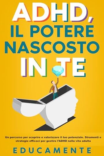 ADHD, il potere nascosto in te: Un percorso per scoprire e valorizzare il tuo potenziale (strumenti e strategie efficaci per gestire l'ADHD nella vita adulta).