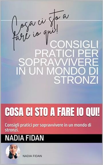 Cosa ci sto a fare io qui!: Consigli pratici per sopravvivere in un mondo di stronzi. (Stronzi & Co.: Il tuo percorso per una nuova versione di te. Vol. 1)