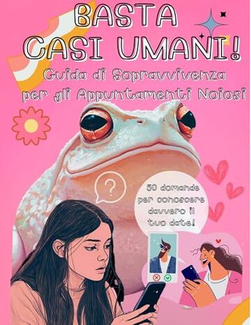 BASTA CASI UMANI! : Guida di sopravvivenza agli appuntamenti noiosi - 50 domande per conoscere il tuo date!