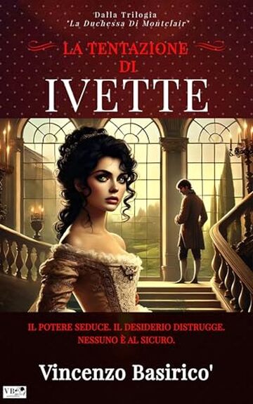 LA TENTAZIONE DI IVETTE: Il potere seduce. Il desiderio distrugge. Nessuno &egrave; al sicuro. (LA DUCHESSA DI MONTCLAIR Vol. 1)