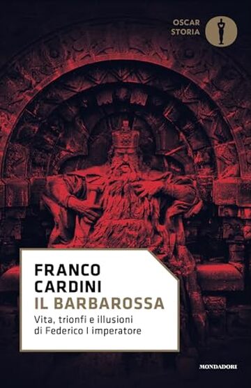 Il Barbarossa: Vita, trionfi e illusioni di Federico I imperatore