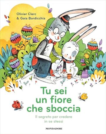 TU SEI UN FIORE CHE SBOCCIA. Il segreto per credere in se stessi