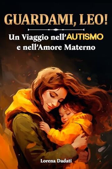 Guardami, Leo! : Un Viaggio nell&rsquo;Autismo e nell&rsquo;Amore Materno.