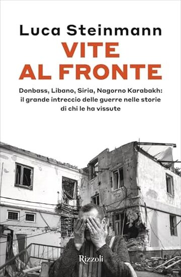Vite al fronte: Donbass, Gaza, Siria, Nagorno Karabakh: il grande intreccio delle guerre nelle storie di chi le ha vissute