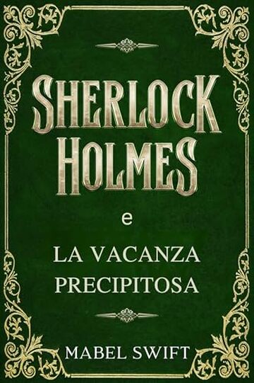 Sherlock Holmes e la vacanza precipitosa (Un mistero di Sherlock Holmes Vol. 3)