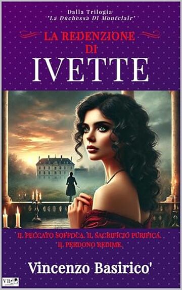 LA REDENZIONE DI IVETTE: Il Peccato Soffoca. Il Sacrificio Purifica. il Perdono Redime. (LA DUCHESSA DI MONTCLAIR Vol. 2)