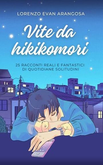 Vite da hikikomori: 25 racconti reali e fantastici di quotidiane solitudini