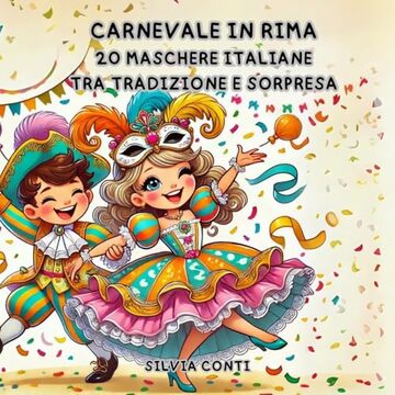 Carnevale in Rima 20 Maschere Italiane tra Tradizione e Sorpresa: Filastrocche illustrate per scoprire la magia delle maschere italiane famose e dimenticate