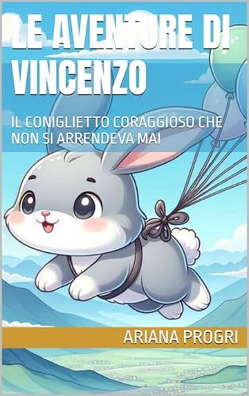 LE AVENTURE DI VINCENZO : IL CONIGLIETTO CORAGGIOSO CHE NON SI ARRENDEVA MAI