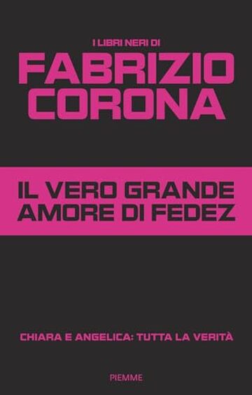 Il vero grande amore di Fedez: Chiara e Angelica: tutta la verità (I LIBRI NERI DI FABRIZIO CORONA Vol. 2)