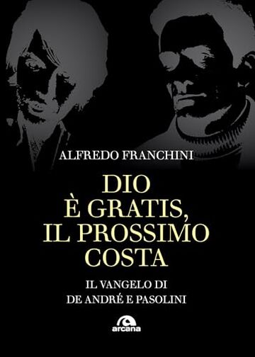 Dio è gratis, il prossimo costa: Il vangelo di De Andrè e Pasolini