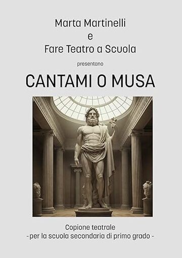 CANTAMI O MUSA: Copione Teatrale-consigliato dai 12 anni- (I COPIONI DI FARE TEATRO A SCUOLA)