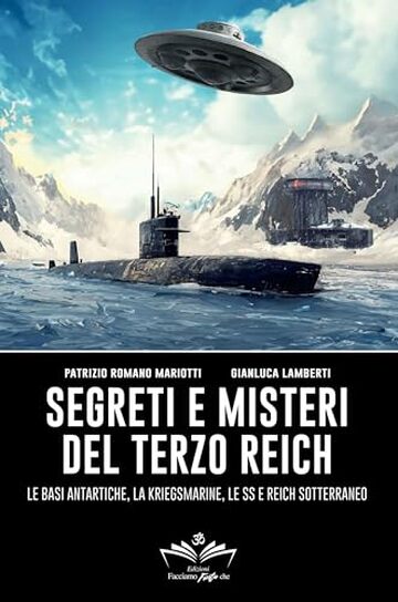 Segreti e misteri del Terzo Reich: Le basi antartiche, la Kriegsmarine, le SS e Reich sotterraneo (Facciamo Finta Che Vol. 11)